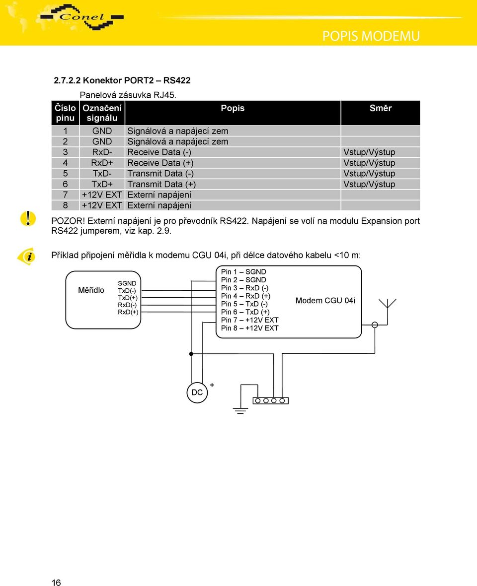 Transmit Data (-) Vstup/Výstup 6 TxD+ Transmit Data (+) Vstup/Výstup 7 +12V EXT Externí napájení 8 +12V EXT Externí napájení POZOR! Externí napájení je pro převodník RS422.