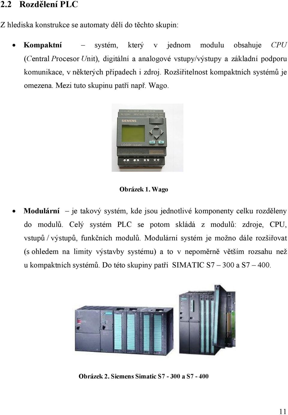 Wago Modulární je takový systém, kde jsou jednotlivé komponenty celku rozděleny do modulů. Celý systém PLC se potom skládá z modulů: zdroje, CPU, vstupů / výstupů, funkčních modulů.