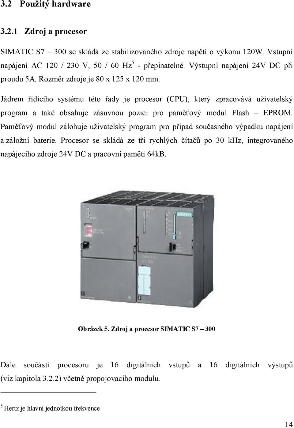 Jádrem řídicího systému této řady je procesor (CPU), který zpracovává uživatelský program a také obsahuje zásuvnou pozici pro paměťový modul Flash EPROM.