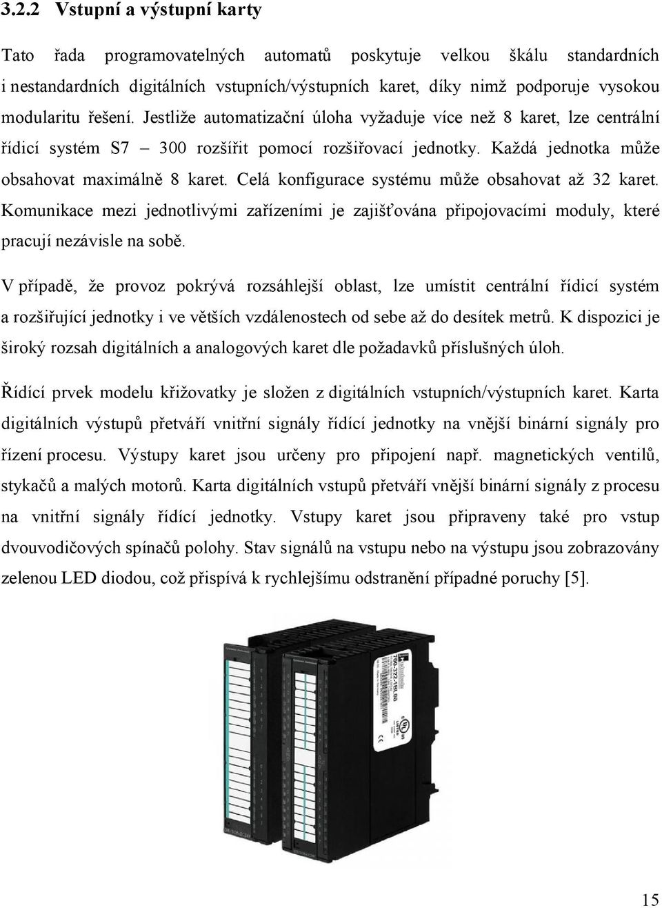 Celá konfigurace systému může obsahovat až 32 karet. Komunikace mezi jednotlivými zařízeními je zajišťována připojovacími moduly, které pracují nezávisle na sobě.