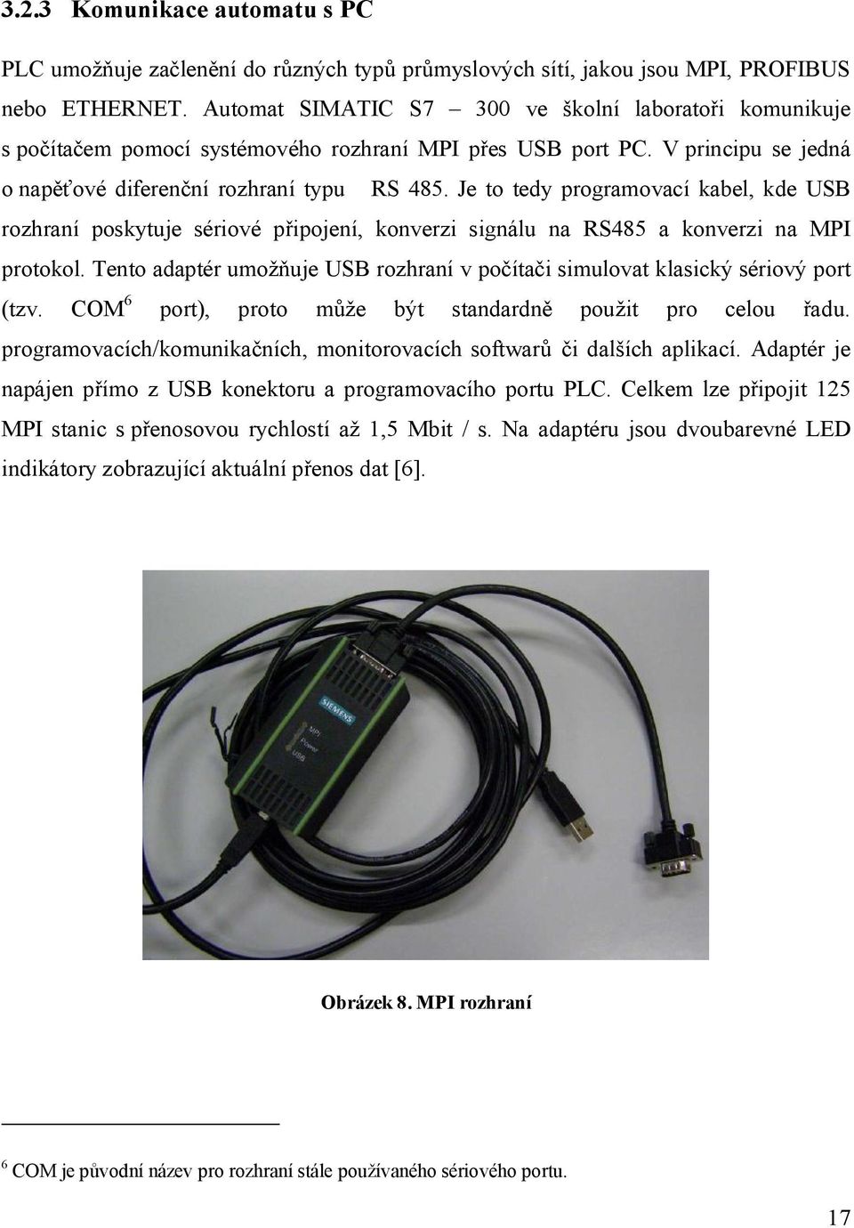 Je to tedy programovací kabel, kde USB rozhraní poskytuje sériové připojení, konverzi signálu na RS485 a konverzi na MPI protokol.