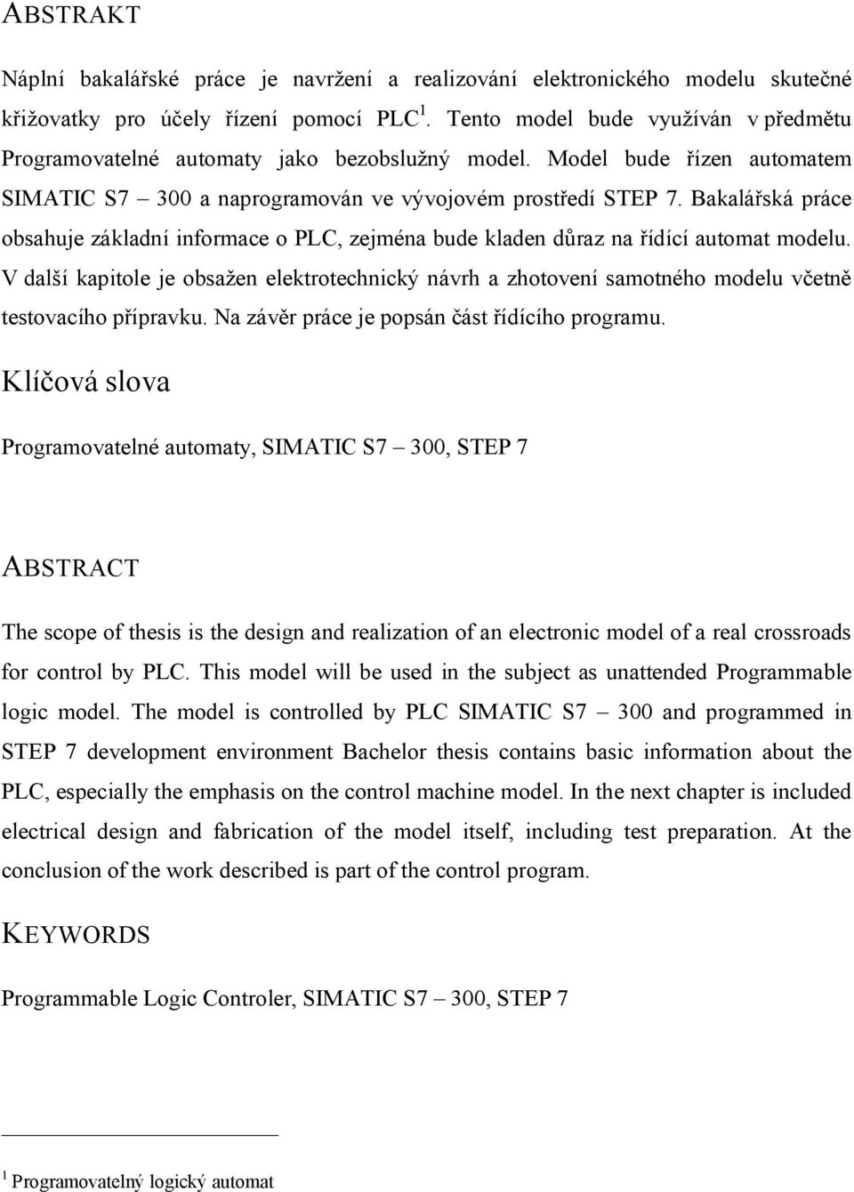 Bakalářská práce obsahuje základní informace o PLC, zejména bude kladen důraz na řídící automat modelu.