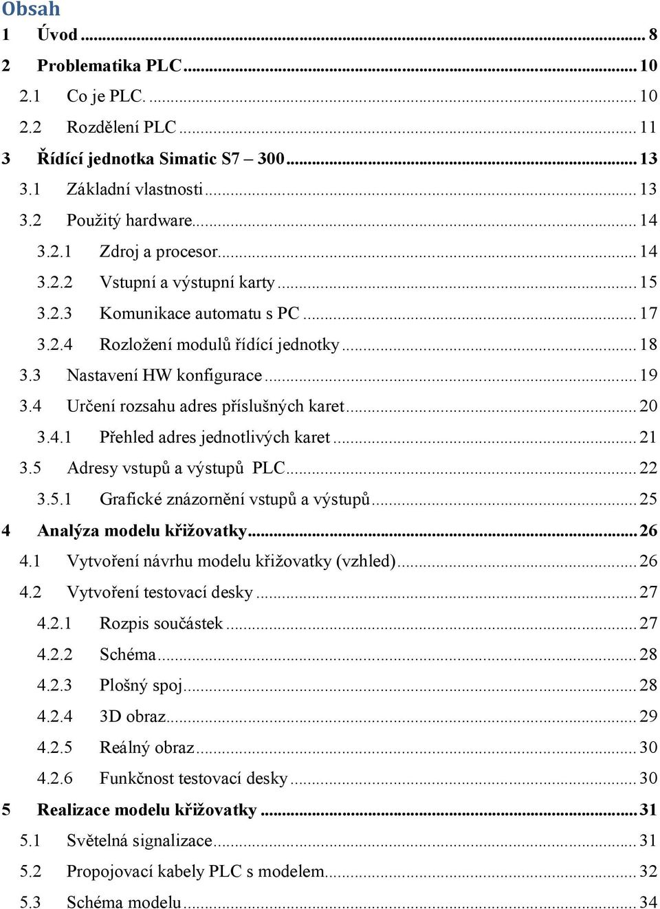 4 Určení rozsahu adres příslušných karet... 20 3.4.1 Přehled adres jednotlivých karet... 21 3.5 Adresy vstupů a výstupů PLC... 22 3.5.1 Grafické znázornění vstupů a výstupů.