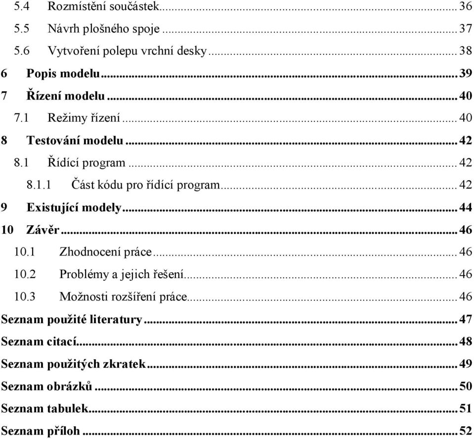 .. 42 9 Existující modely... 44 10 Závěr... 46 10.1 Zhodnocení práce... 46 10.2 Problémy a jejich řešení... 46 10.3 Možnosti rozšíření práce.