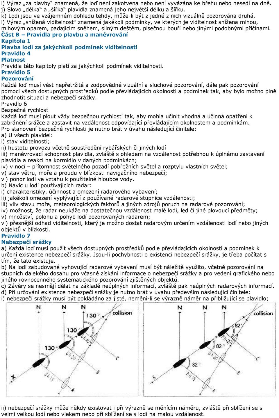 l) Výraz snížená viditelnost znamená jakékoli podmínky, ve kterých je viditelnost snížena mlhou, mlhovým oparem, padajícím sněhem, silným deštěm, písečnou bouří nebo jinými podobnými příčinami.