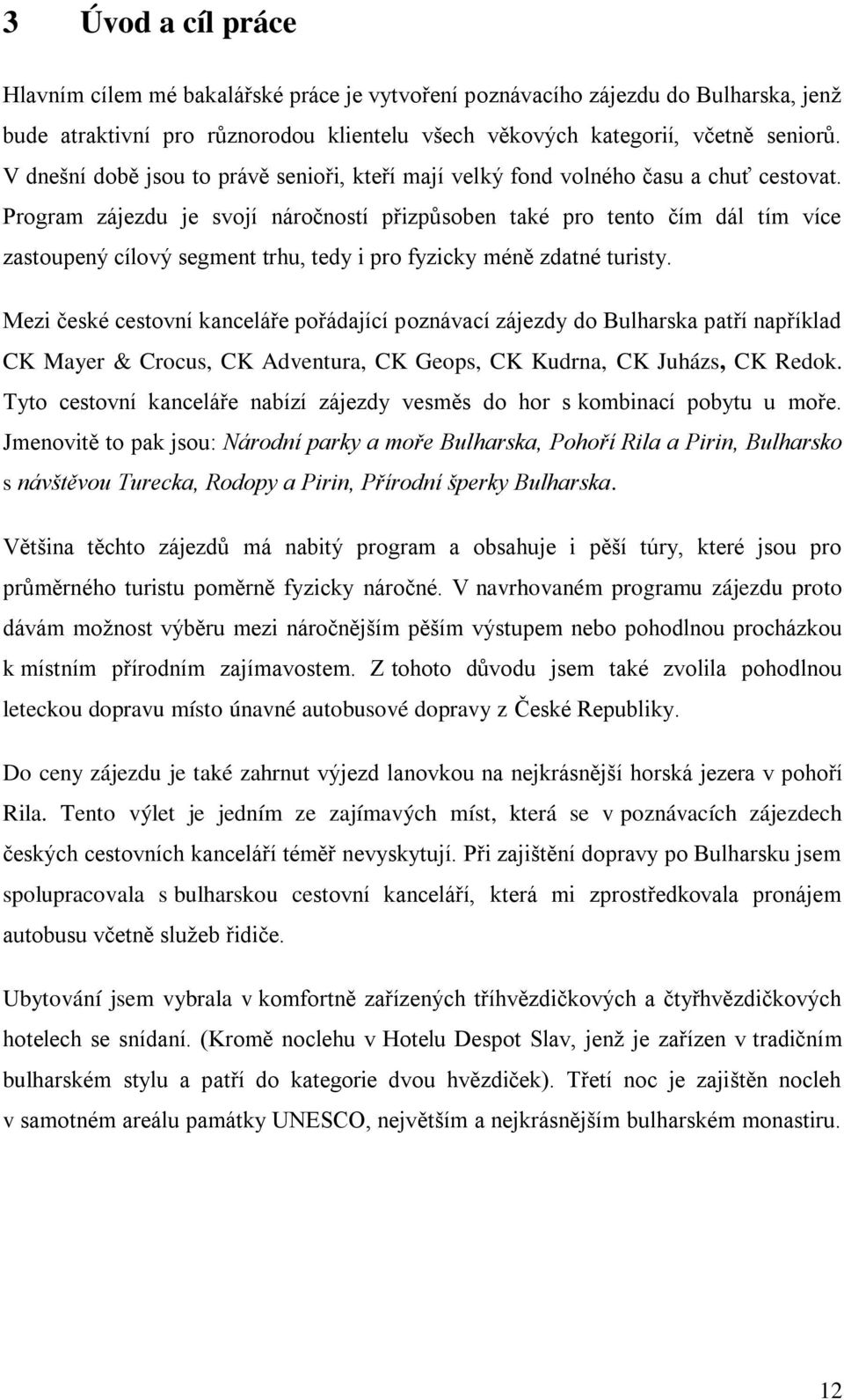 Program zájezdu je svojí náročností přizpůsoben také pro tento čím dál tím více zastoupený cílový segment trhu, tedy i pro fyzicky méně zdatné turisty.