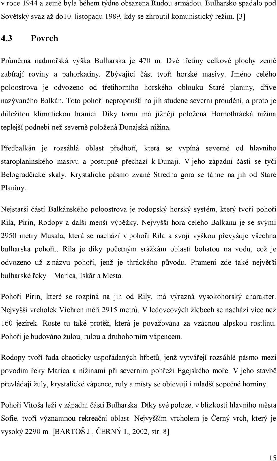 Jméno celého poloostrova je odvozeno od třetihorního horského oblouku Staré planiny, dříve nazývaného Balkán.