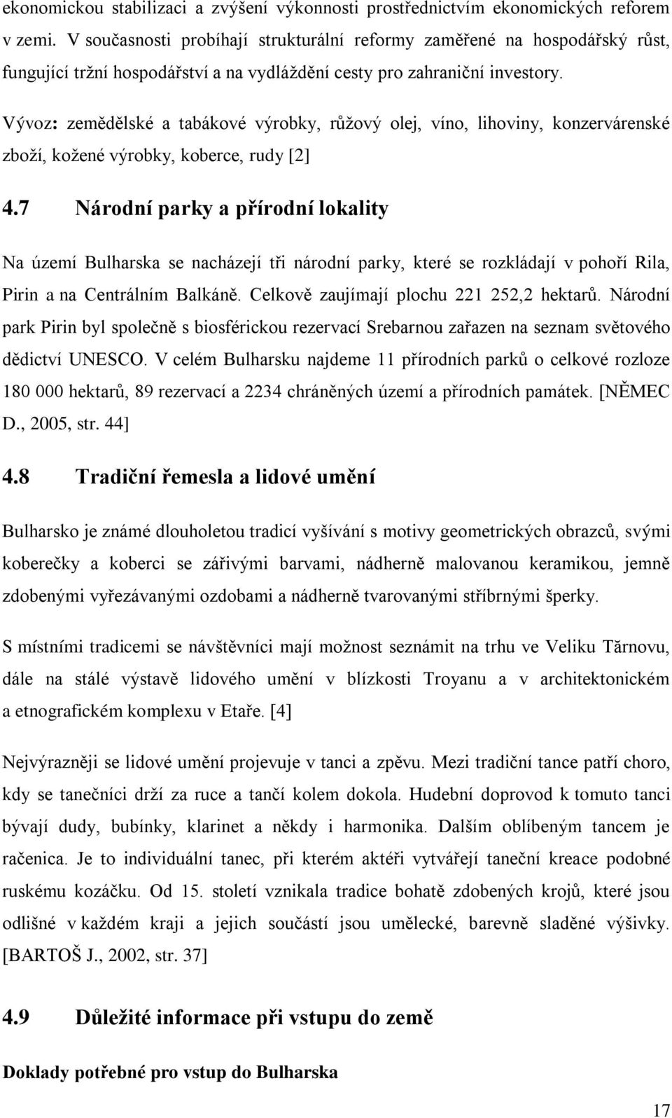 Vývoz: zemědělské a tabákové výrobky, růžový olej, víno, lihoviny, konzervárenské zboží, kožené výrobky, koberce, rudy [2] 4.