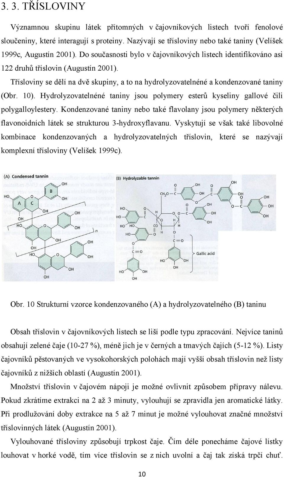 Třísloviny se dělí na dvě skupiny, a to na hydrolyzovatelnéné a kondenzované taniny (Obr. 10). Hydrolyzovatelnéné taniny jsou polymery esterů kyseliny gallové čili polygalloylestery.