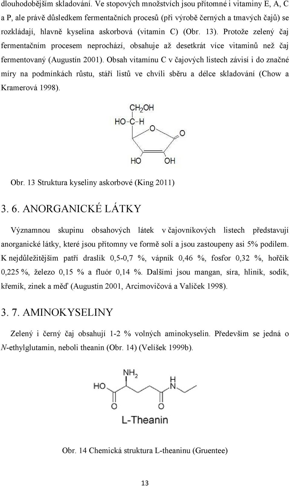 13). Protože zelený čaj fermentačním procesem neprochází, obsahuje až desetkrát více vitaminů než čaj fermentovaný (Augustín 2001).