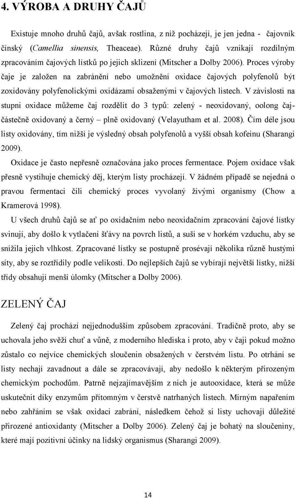 Proces výroby čaje je založen na zabránění nebo umožnění oxidace čajových polyfenolů být zoxidovány polyfenolickými oxidázami obsaženými v čajových listech.