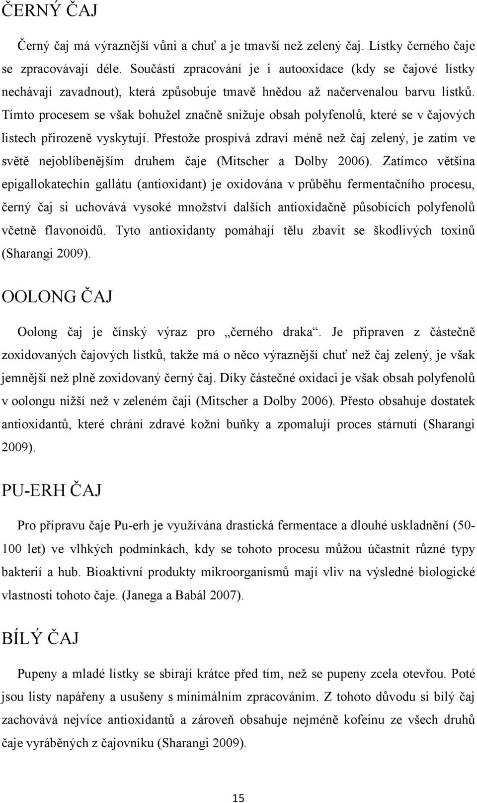 Tímto procesem se však bohužel značně snižuje obsah polyfenolů, které se v čajových listech přirozeně vyskytují.