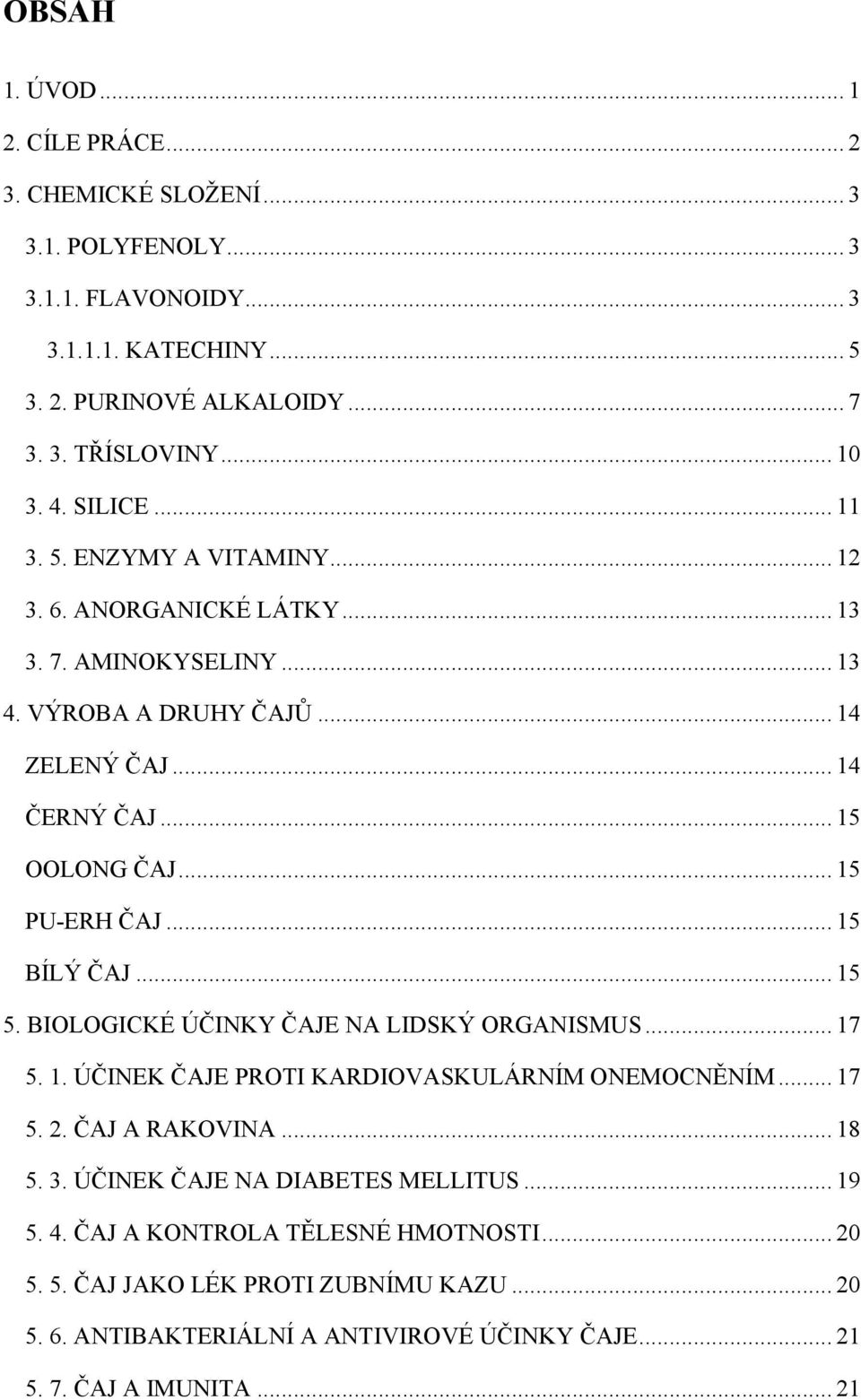 .. 15 PU-ERH ČAJ... 15 BÍLÝ ČAJ... 15 5. BIOLOGICKÉ ÚČINKY ČAJE NA LIDSKÝ ORGANISMUS... 17 5. 1. ÚČINEK ČAJE PROTI KARDIOVASKULÁRNÍM ONEMOCNĚNÍM... 17 5. 2. ČAJ A RAKOVINA... 18 5. 3.