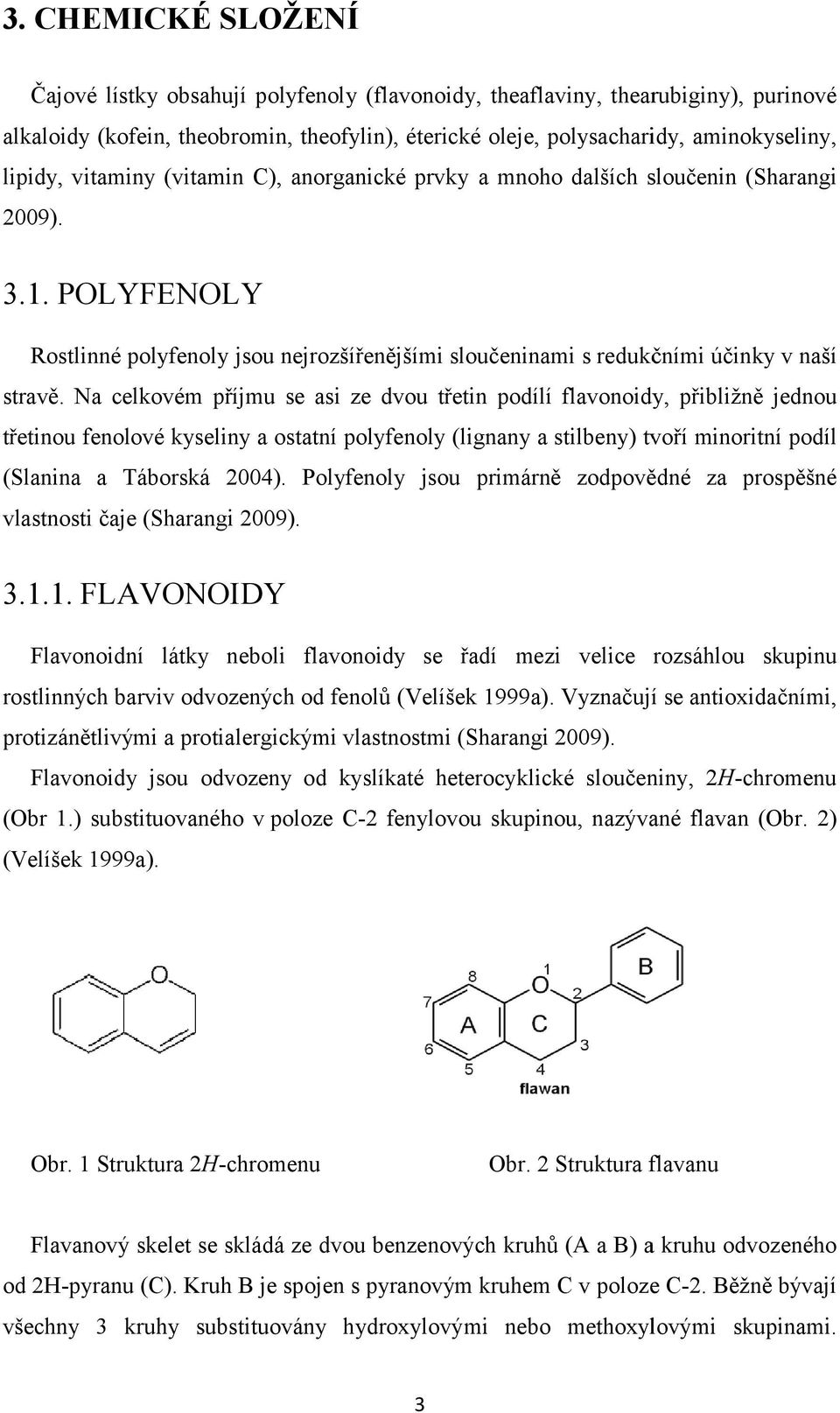 POLYFENOLY Rostlinné polyfenoly jsou nejrozšířenějšími sloučeninami s redukčními účinky v naší stravě.