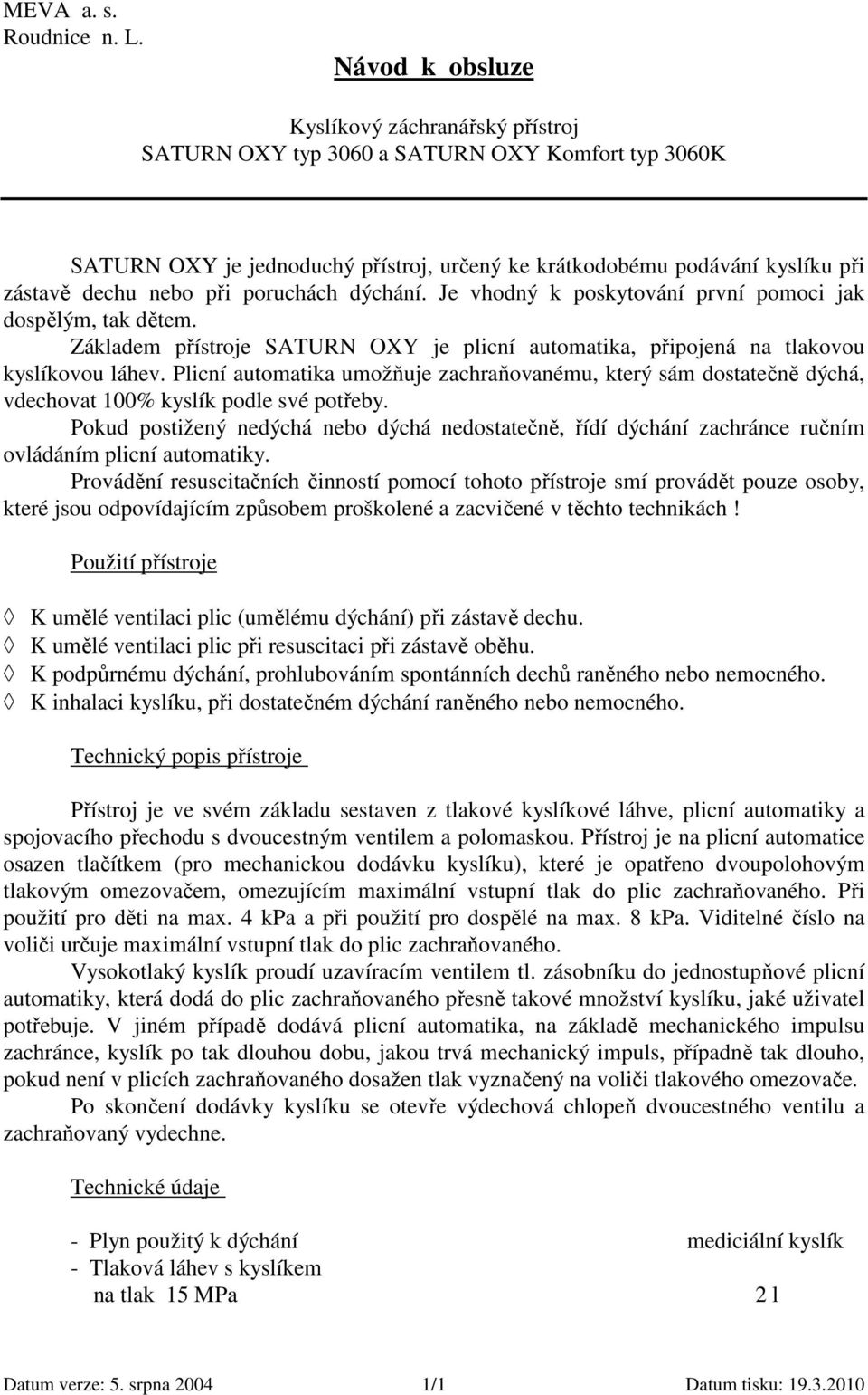 při poruchách dýchání. Je vhodný k poskytování první pomoci jak dospělým, tak dětem. Základem přístroje SATURN OXY je plicní automatika, připojená na tlakovou kyslíkovou láhev.