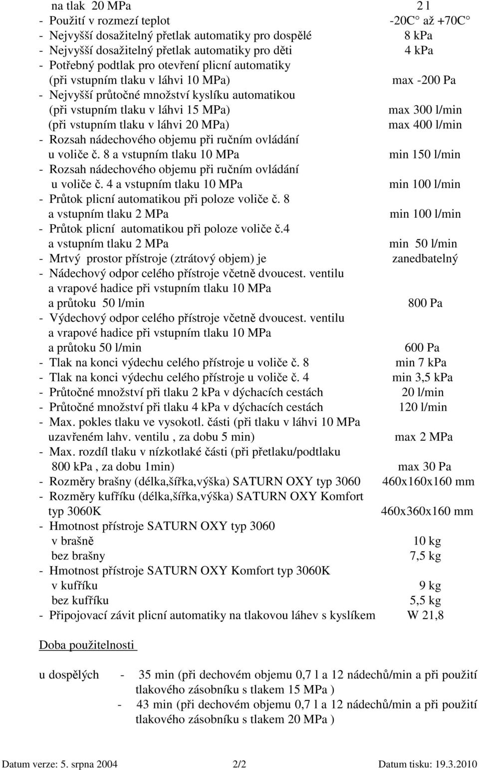 láhvi 20 MPa) max 400 l/min - Rozsah nádechového objemu při ručním ovládání u voliče č. 8 a vstupním tlaku 10 MPa min 150 l/min - Rozsah nádechového objemu při ručním ovládání u voliče č.