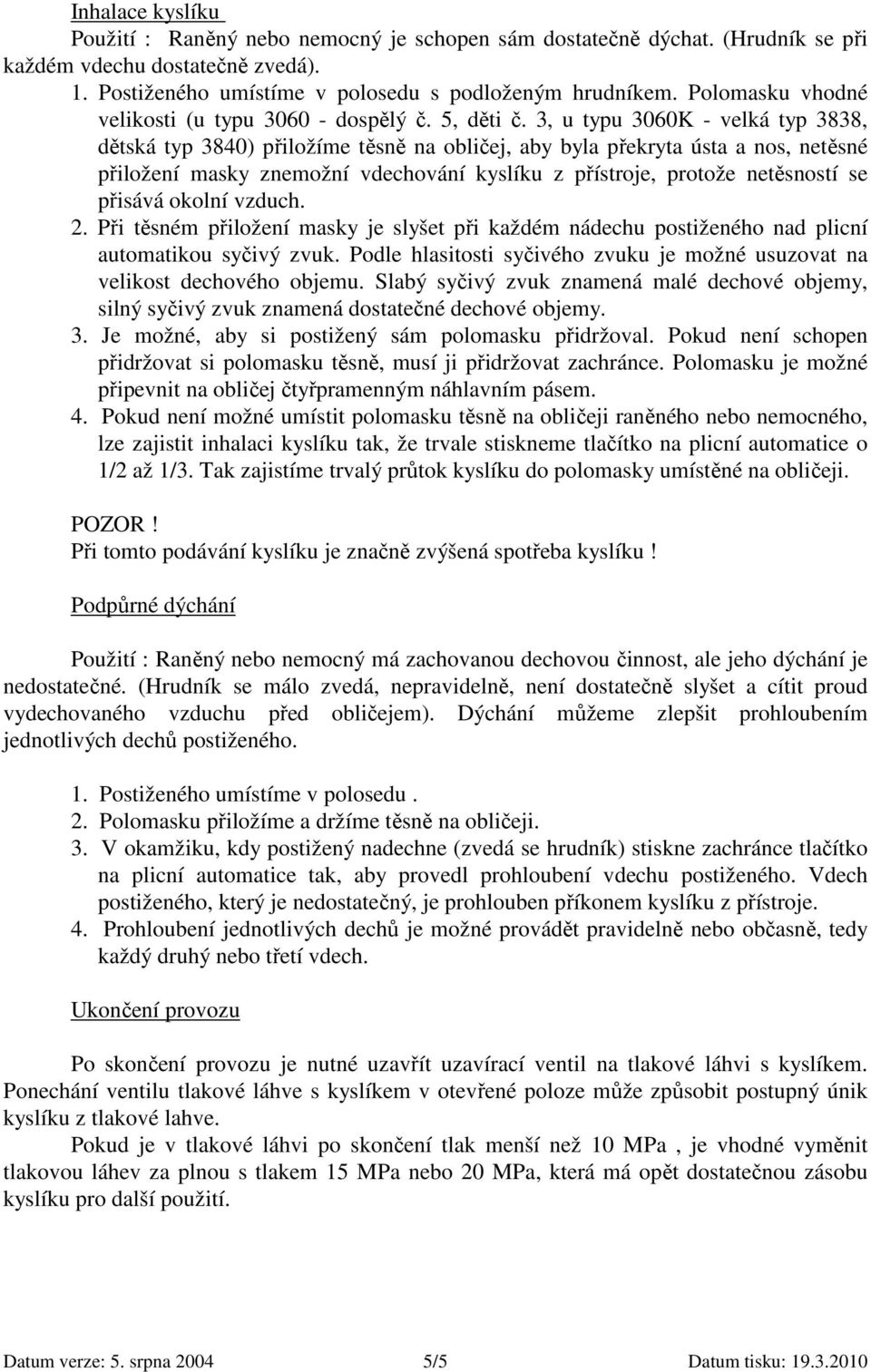 3, u typu 3060K - velká typ 3838, dětská typ 3840) přiložíme těsně na obličej, aby byla překryta ústa a nos, netěsné přiložení masky znemožní vdechování kyslíku z přístroje, protože netěsností se