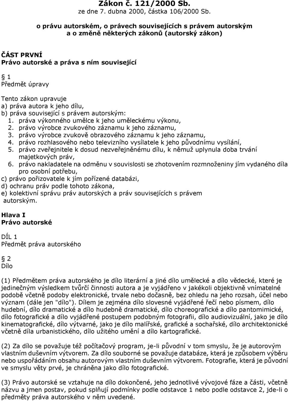 práva autora k jeho dílu, b) práva související s právem autorským: 1. práva výkonného umělce k jeho uměleckému výkonu, 2. právo výrobce zvukového záznamu k jeho záznamu, 3.