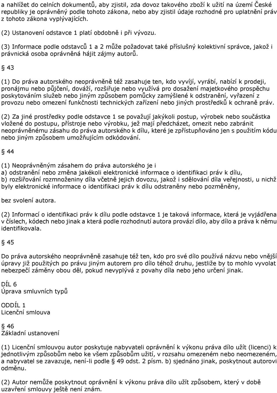 (3) Informace podle odstavců 1 a 2 můţe poţadovat také příslušný kolektivní správce, jakoţ i právnická osoba oprávněná hájit zájmy autorů.