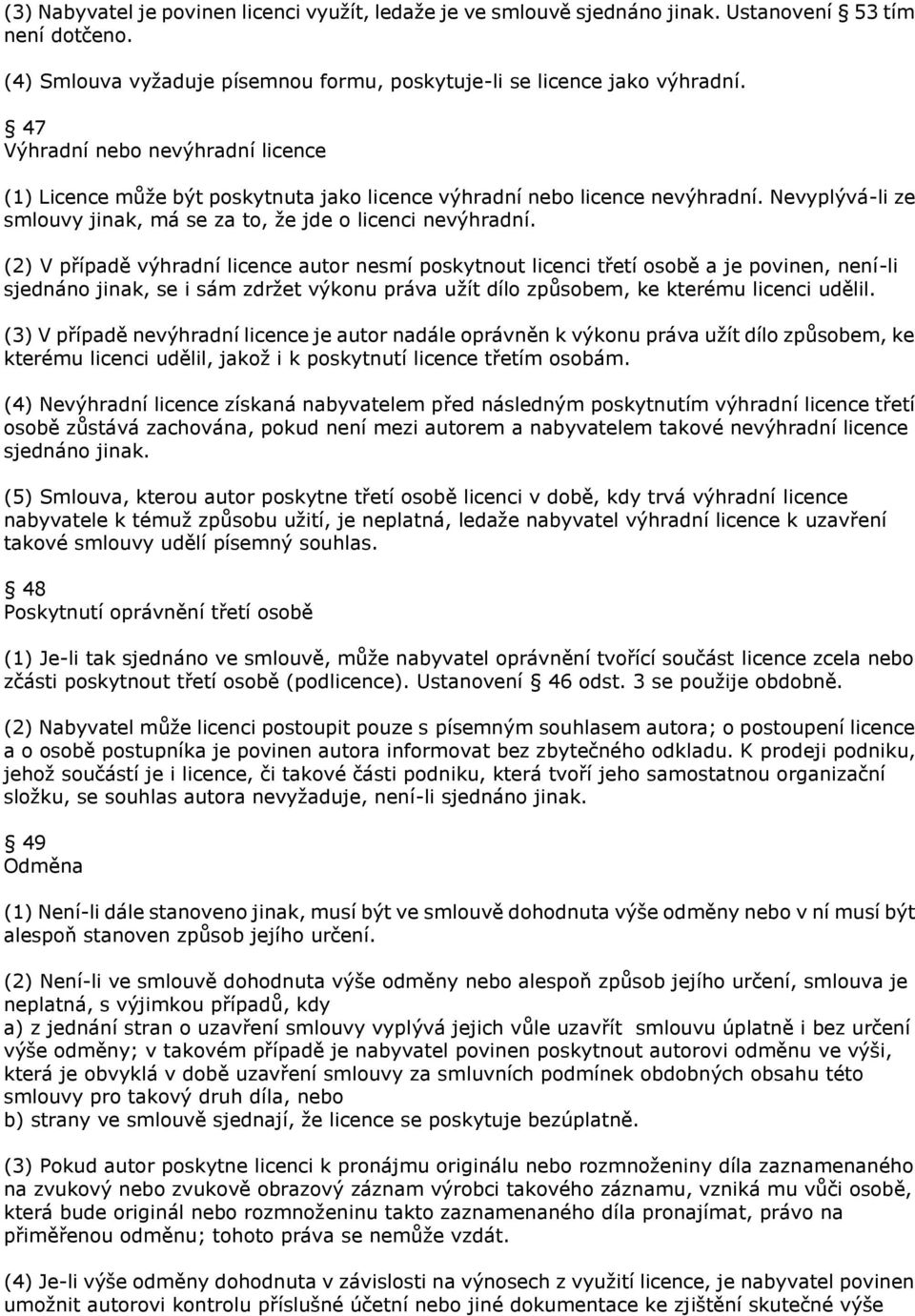 (2) V případě výhradní licence autor nesmí poskytnout licenci třetí osobě a je povinen, není-li sjednáno jinak, se i sám zdrţet výkonu práva uţít dílo způsobem, ke kterému licenci udělil.