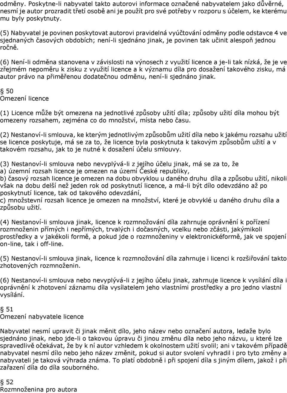 (5) Nabyvatel je povinen poskytovat autorovi pravidelná vyúčtování odměny podle odstavce 4 ve sjednaných časových obdobích; není-li sjednáno jinak, je povinen tak učinit alespoň jednou ročně.