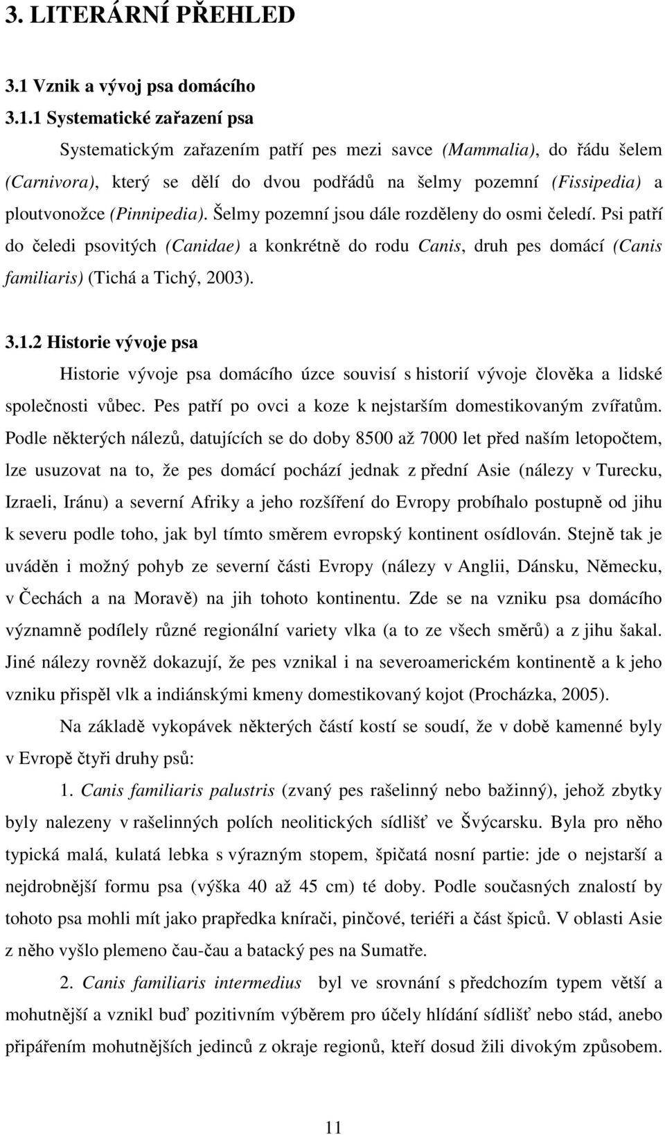 1 Systematické zařazení psa Systematickým zařazením patří pes mezi savce (Mammalia), do řádu šelem (Carnivora), který se dělí do dvou podřádů na šelmy pozemní (Fissipedia) a ploutvonožce (Pinnipedia).