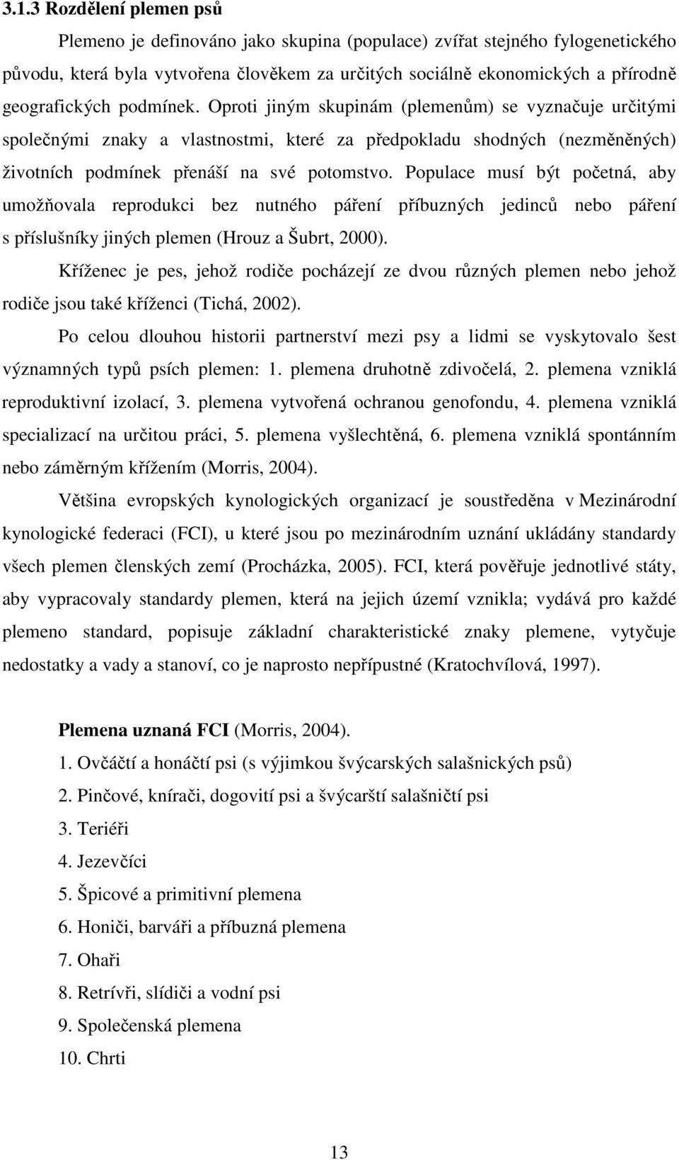 Populace musí být početná, aby umožňovala reprodukci bez nutného páření příbuzných jedinců nebo páření s příslušníky jiných plemen (Hrouz a Šubrt, 2000).