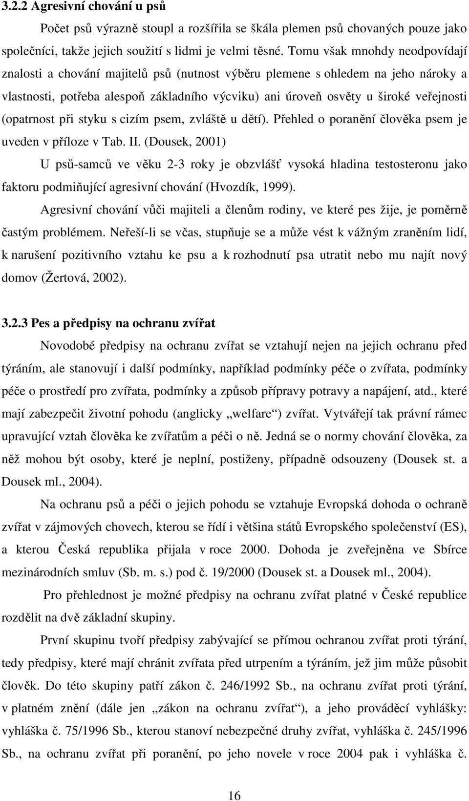 (opatrnost při styku s cizím psem, zvláště u dětí). Přehled o poranění člověka psem je uveden v příloze v Tab. II.