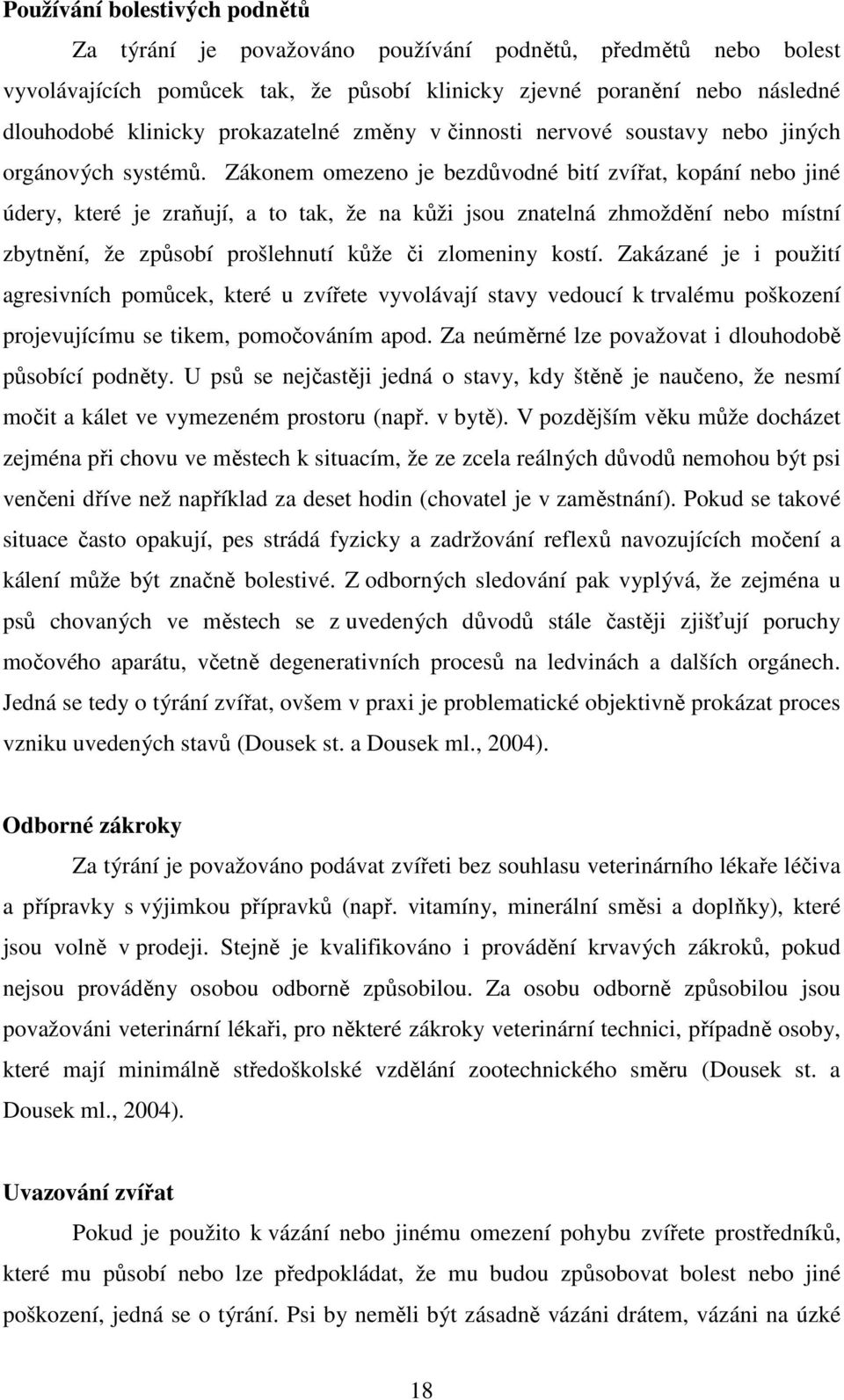 Zákonem omezeno je bezdůvodné bití zvířat, kopání nebo jiné údery, které je zraňují, a to tak, že na kůži jsou znatelná zhmoždění nebo místní zbytnění, že způsobí prošlehnutí kůže či zlomeniny kostí.