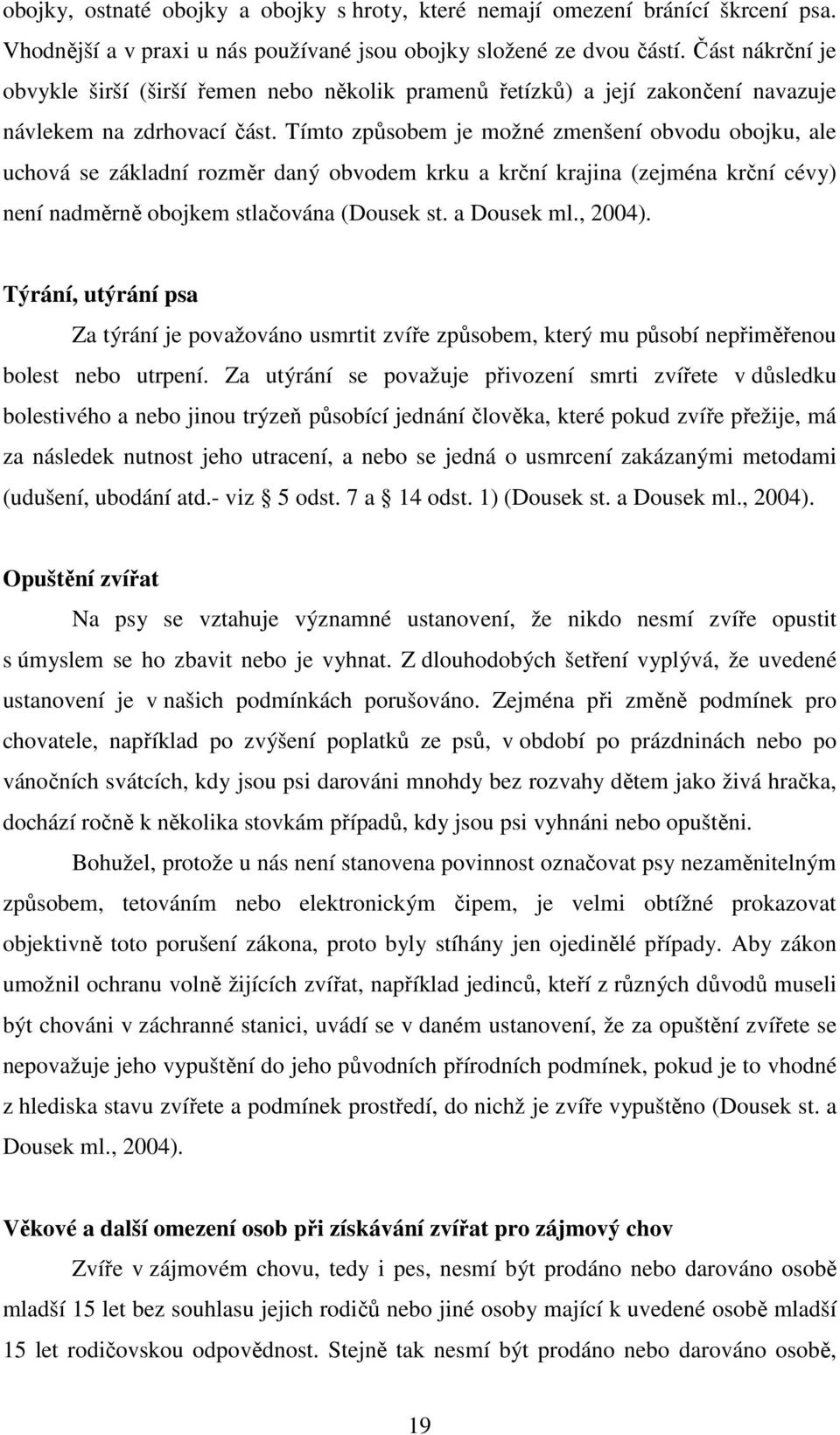 Tímto způsobem je možné zmenšení obvodu obojku, ale uchová se základní rozměr daný obvodem krku a krční krajina (zejména krční cévy) není nadměrně obojkem stlačována (Dousek st. a Dousek ml., 2004).