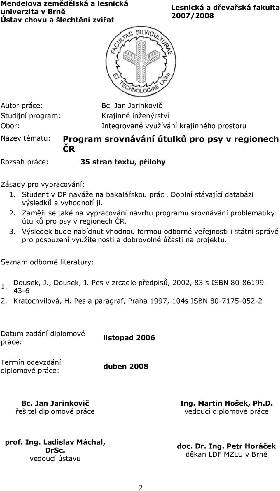 Student v DP naváže na bakalářskou práci. Doplní stávající databázi výsledků a vyhodnotí ji. 2. Zaměří se také na vypracování návrhu programu srovnávání problematiky útulků pro psy v regionech ČR. 3.