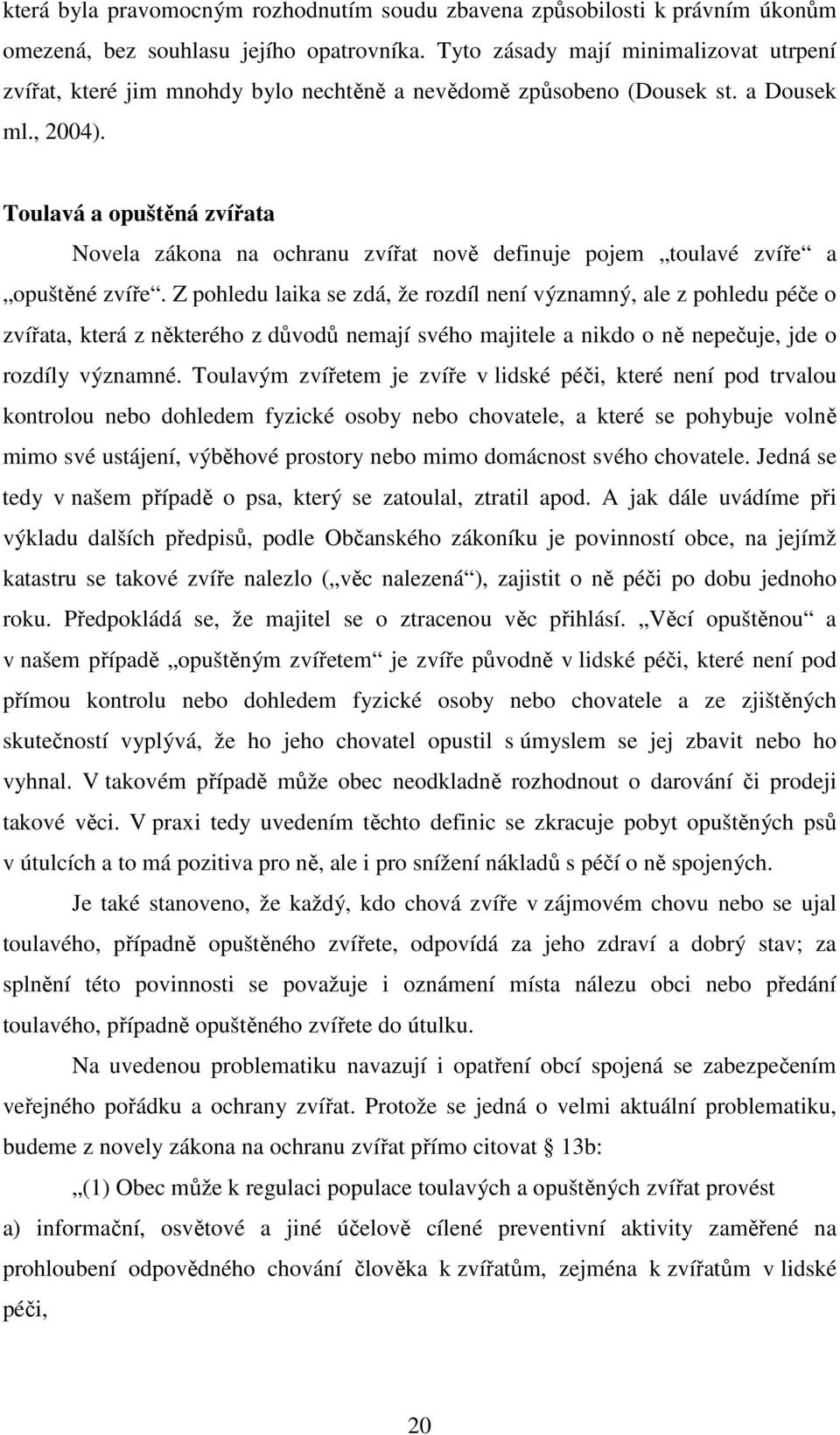 Toulavá a opuštěná zvířata Novela zákona na ochranu zvířat nově definuje pojem toulavé zvíře a opuštěné zvíře.