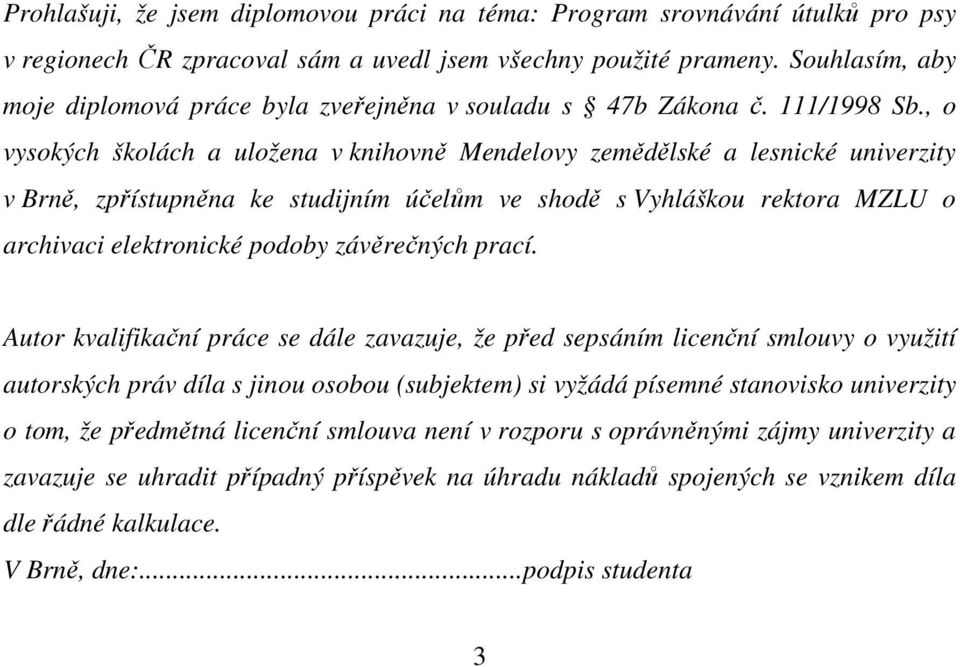 , o vysokých školách a uložena v knihovně Mendelovy zemědělské a lesnické univerzity v Brně, zpřístupněna ke studijním účelům ve shodě s Vyhláškou rektora MZLU o archivaci elektronické podoby