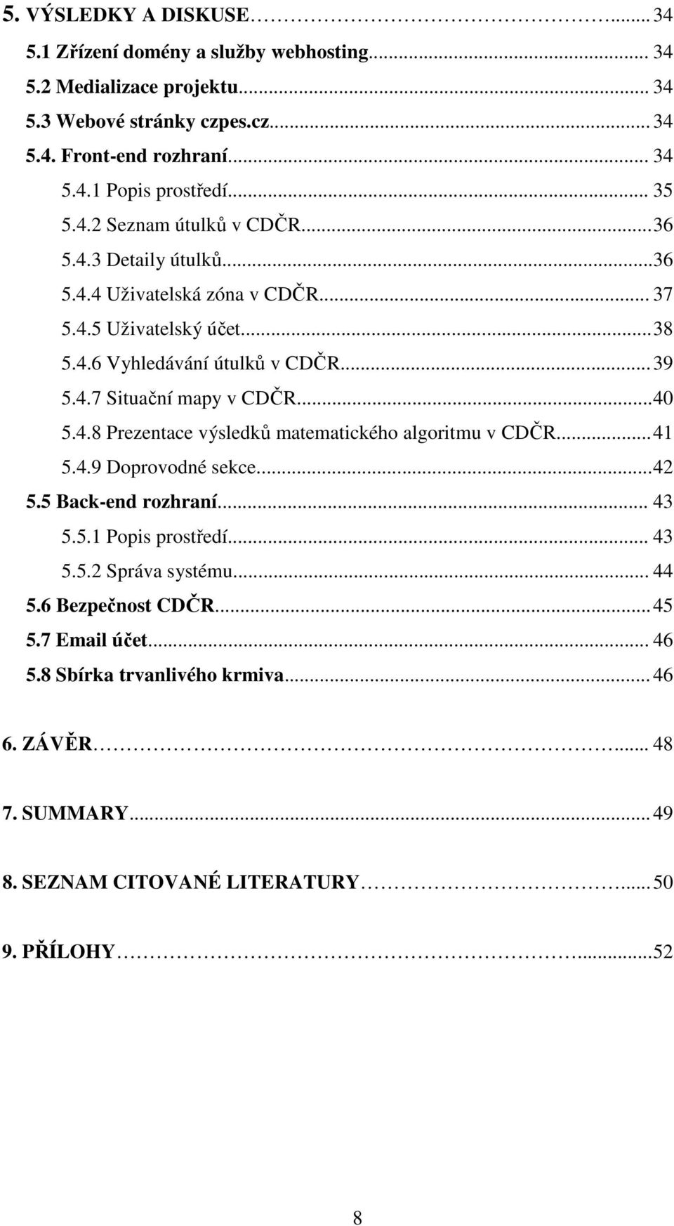 .. 40 5.4.8 Prezentace výsledků matematického algoritmu v CDČR... 41 5.4.9 Doprovodné sekce... 42 5.5 Back-end rozhraní... 43 5.5.1 Popis prostředí... 43 5.5.2 Správa systému... 44 5.