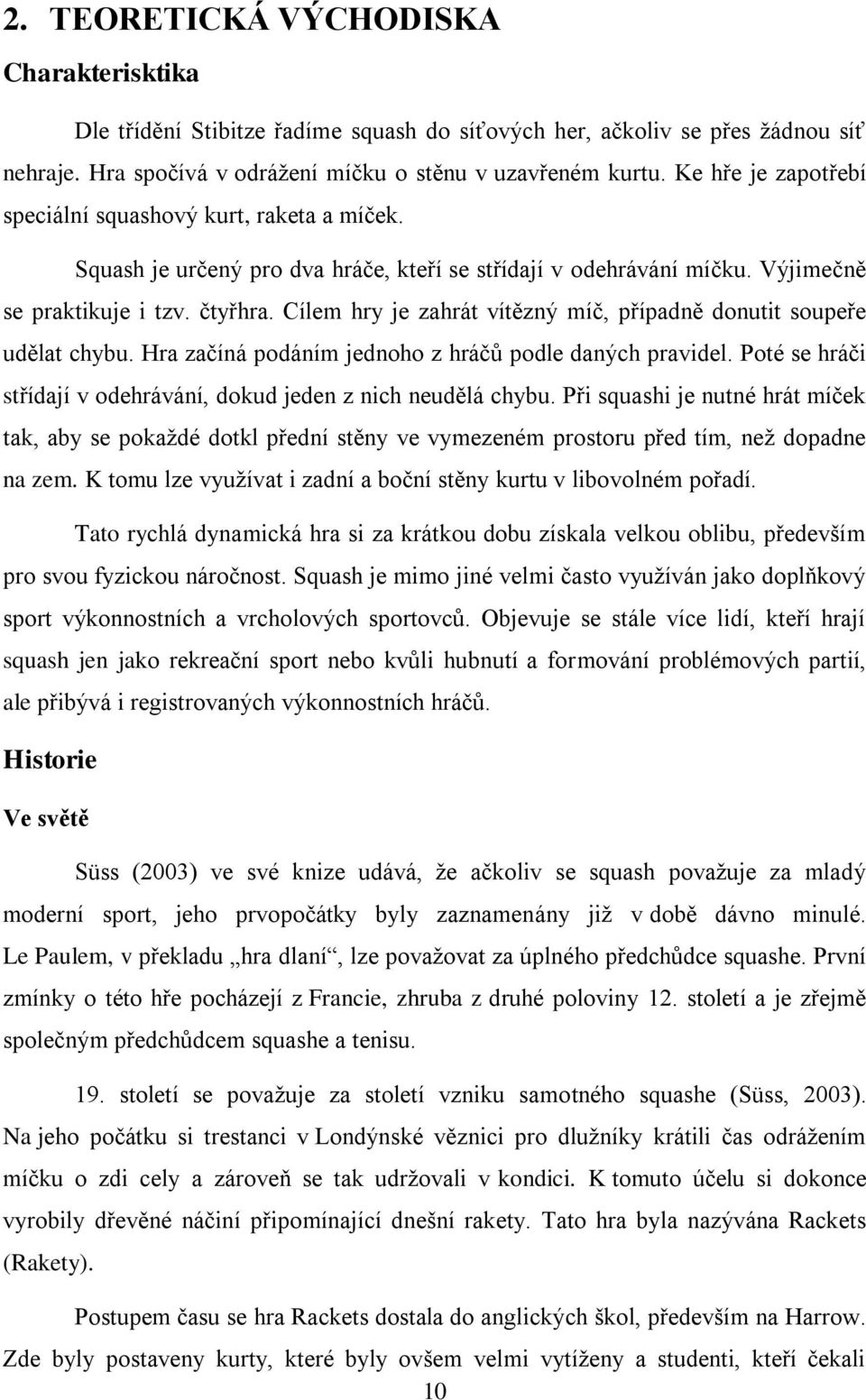 Cílem hry je zahrát vítězný míč, případně donutit soupeře udělat chybu. Hra začíná podáním jednoho z hráčů podle daných pravidel. Poté se hráči střídají v odehrávání, dokud jeden z nich neudělá chybu.