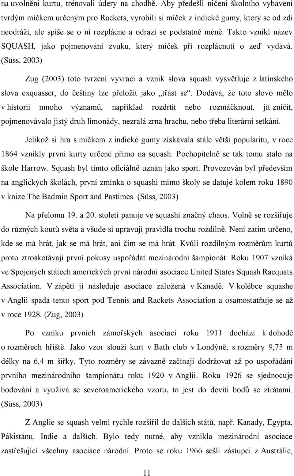 Takto vznikl název SQUASH, jako pojmenování zvuku, který míček při rozplácnutí o zeď vydává.