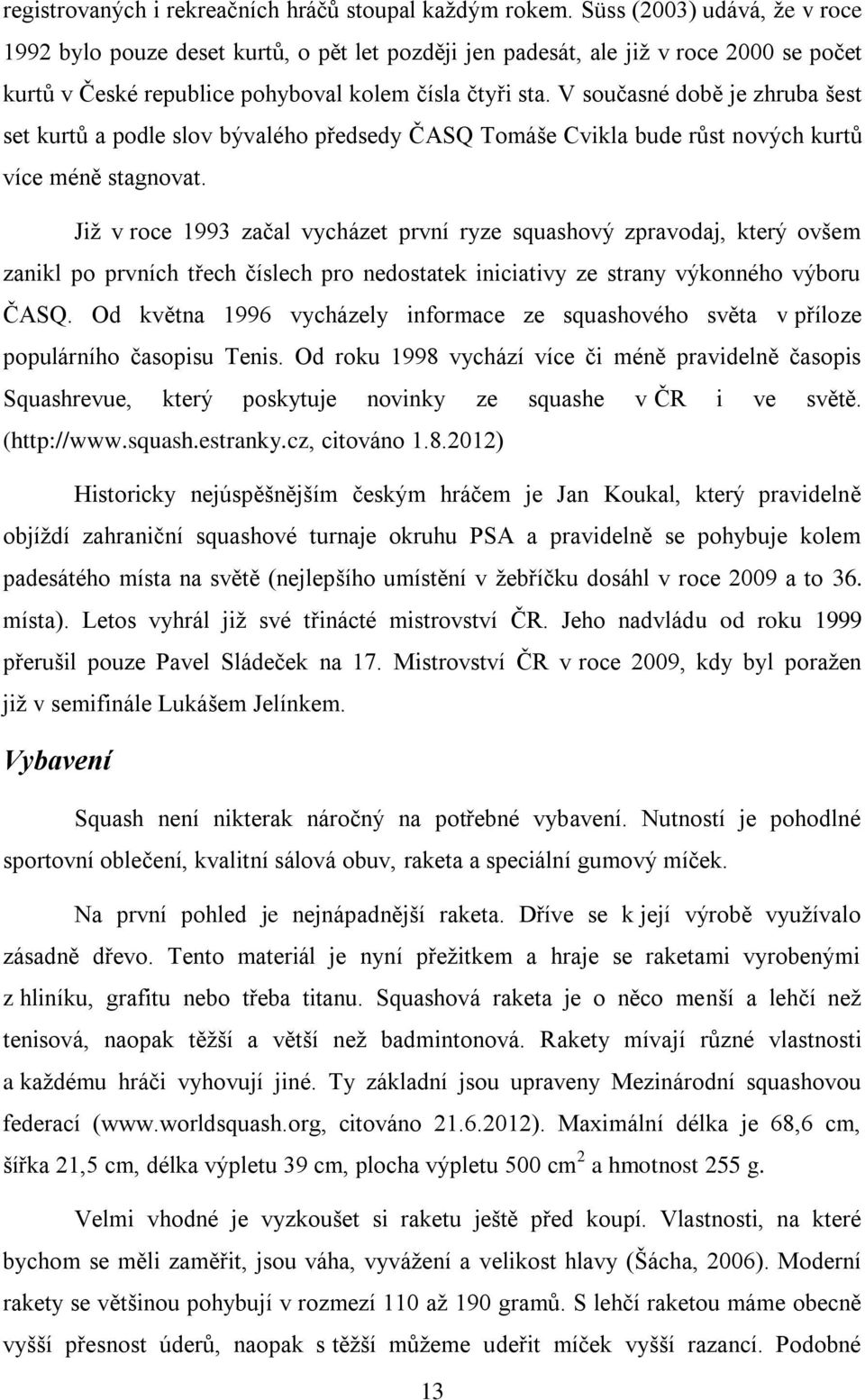 V současné době je zhruba šest set kurtů a podle slov bývalého předsedy ČASQ Tomáše Cvikla bude růst nových kurtů více méně stagnovat.