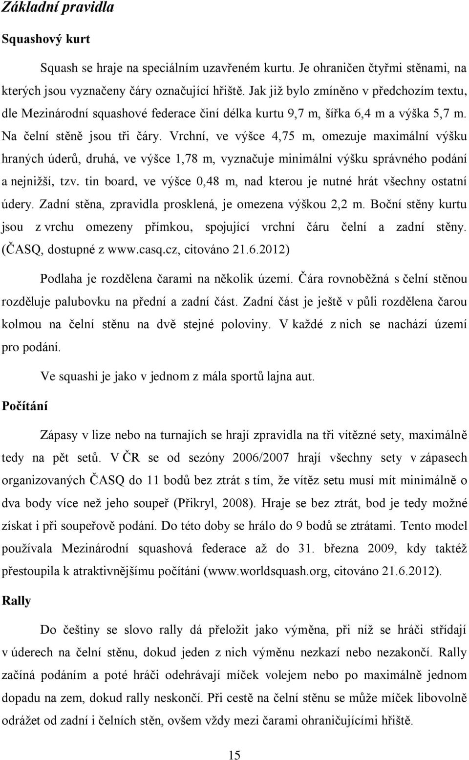 Vrchní, ve výšce 4,75 m, omezuje maximální výšku hraných úderů, druhá, ve výšce 1,78 m, vyznačuje minimální výšku správného podání a nejnižší, tzv.