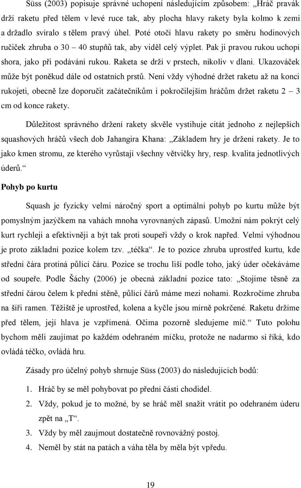 Raketa se drží v prstech, nikoliv v dlani. Ukazováček může být poněkud dále od ostatních prstů.