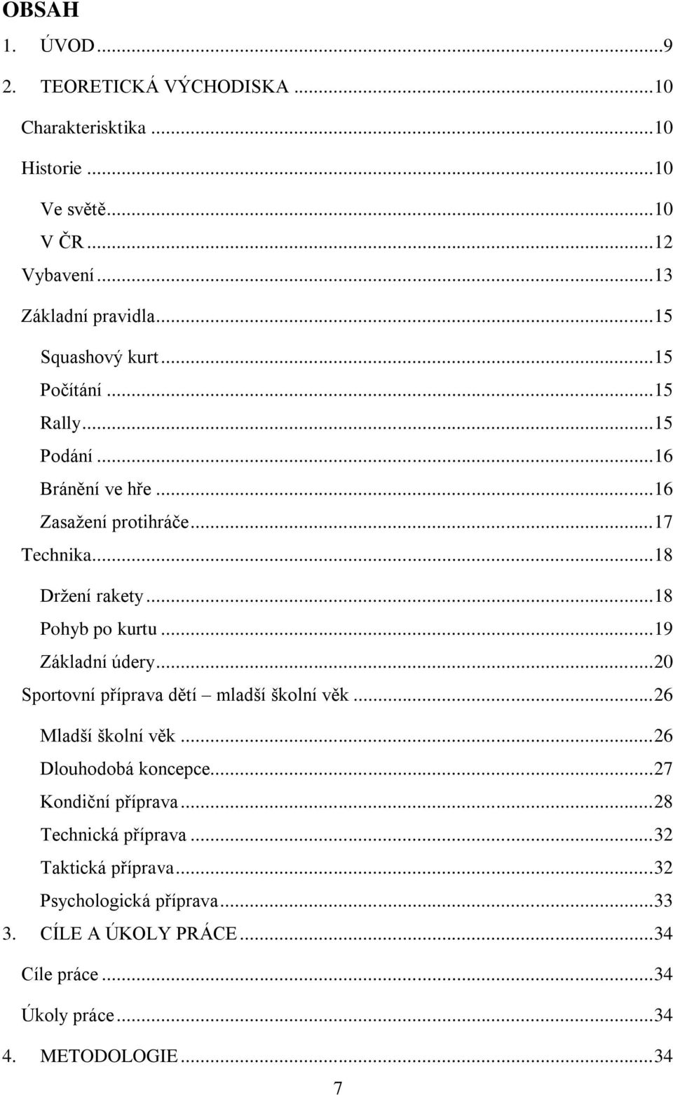 .. 18 Pohyb po kurtu... 19 Základní údery... 20 Sportovní příprava dětí mladší školní věk... 26 Mladší školní věk... 26 Dlouhodobá koncepce.