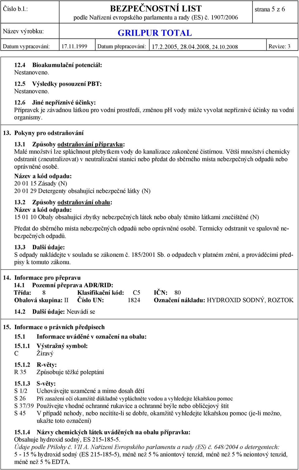 1 Způsoby odstraňování přípravku: Malé množství lze spláchnout přebytkem vody do kanalizace zakončené čistírnou.