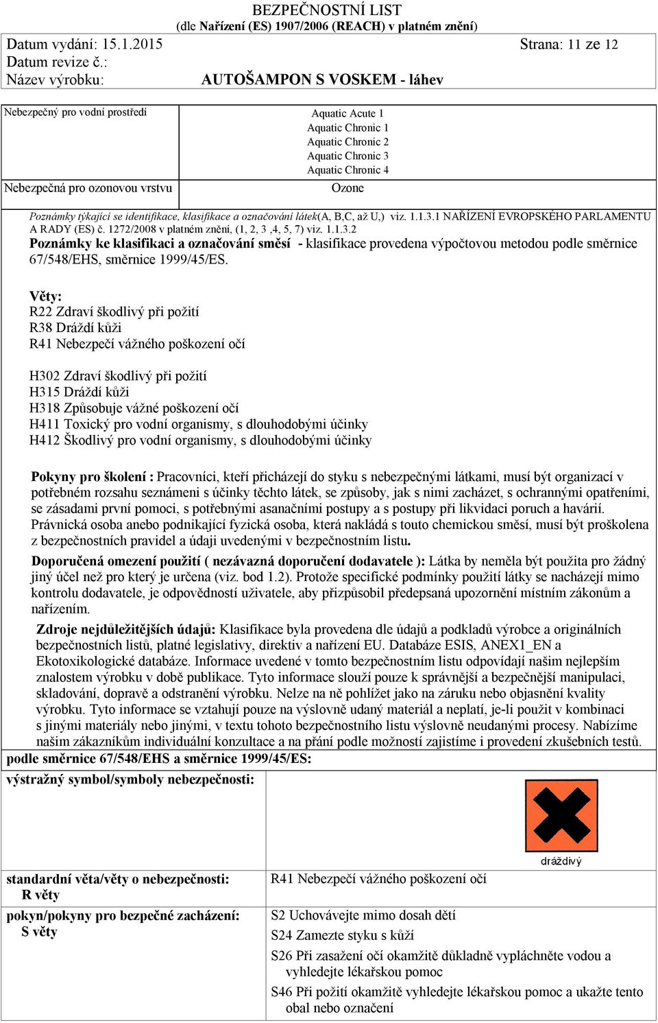 se identifikace, klasifikace a označování látek(a, B,C, až U,) viz. 1.1.3.