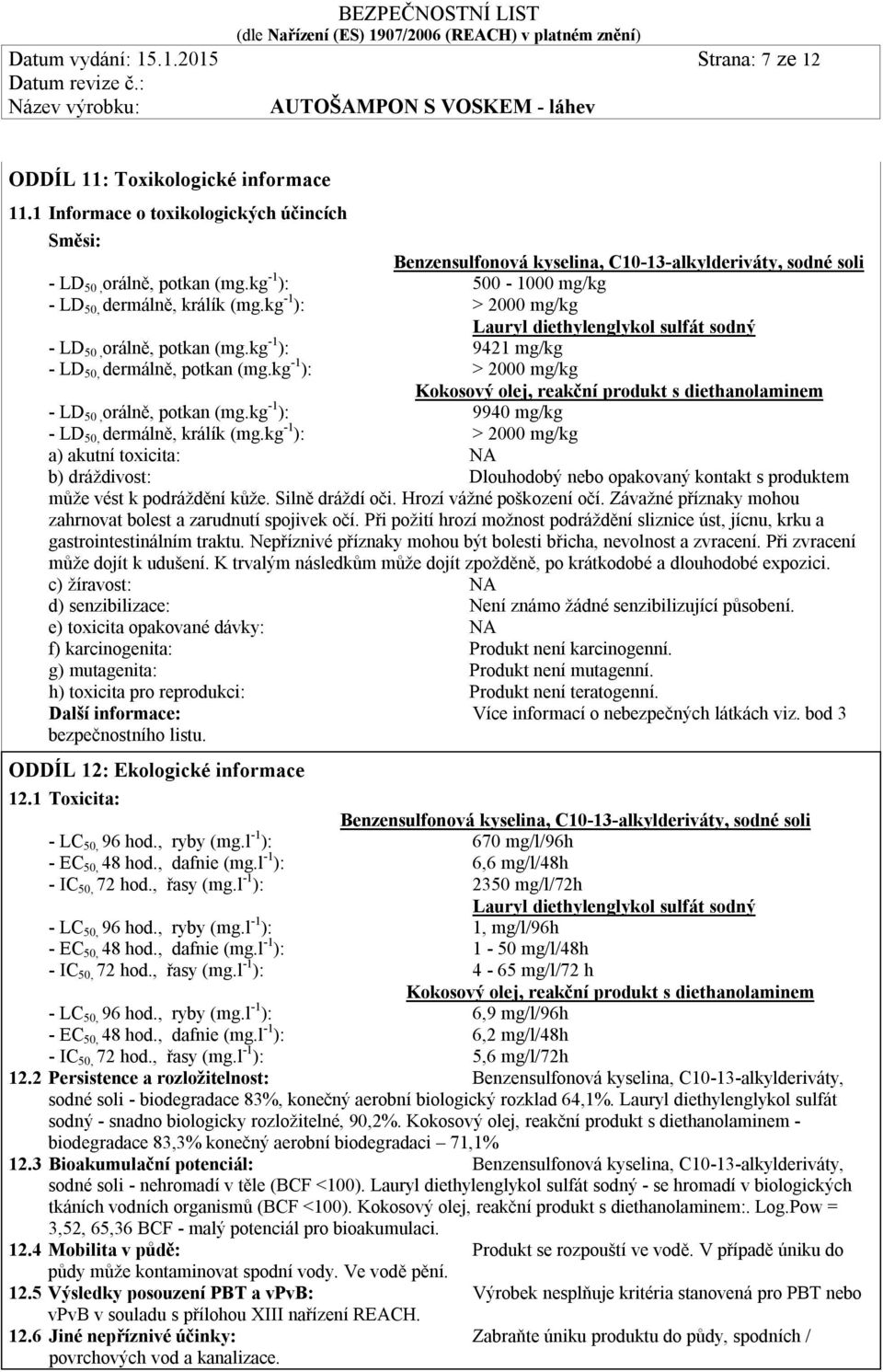 kg -1 ): > 2000 mg/kg Lauryl diethylenglykol sulfát sodný - LD 50, orálně, potkan (mg.kg -1 ): 9421 mg/kg - LD 50, dermálně, potkan (mg.