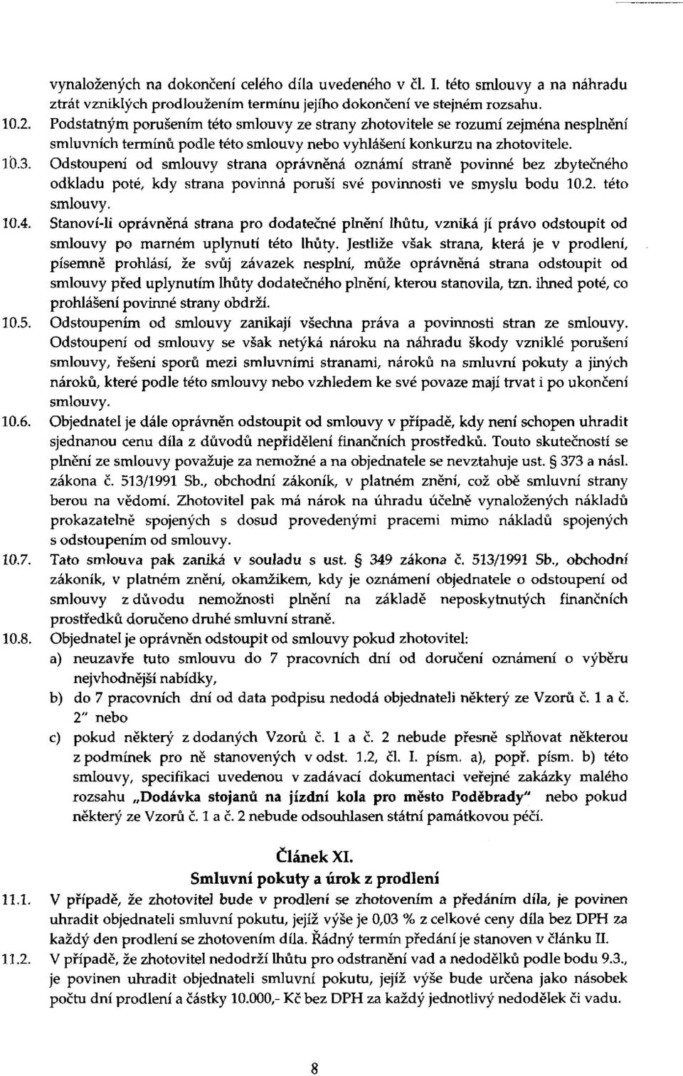 Odstoupení od smlouvy strana oprávněná oznámí straně povinné bez zbytečného odkladu poté, kdy strana povinná poruší své povinnosti ve smyslu bodu 10.2. této smlouvy. 10.4.