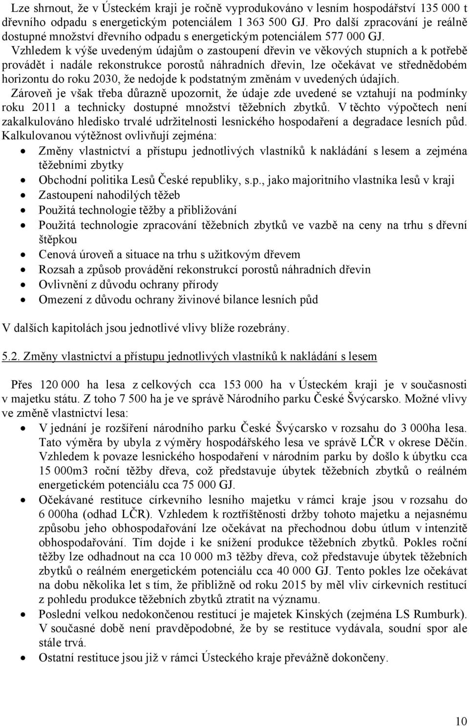 Vzhledem k výše uvedeným údajům o zastoupení dřevin ve věkových stupních a k potřebě provádět i nadále rekonstrukce porostů náhradních dřevin, lze očekávat ve střednědobém horizontu do roku 2030, že