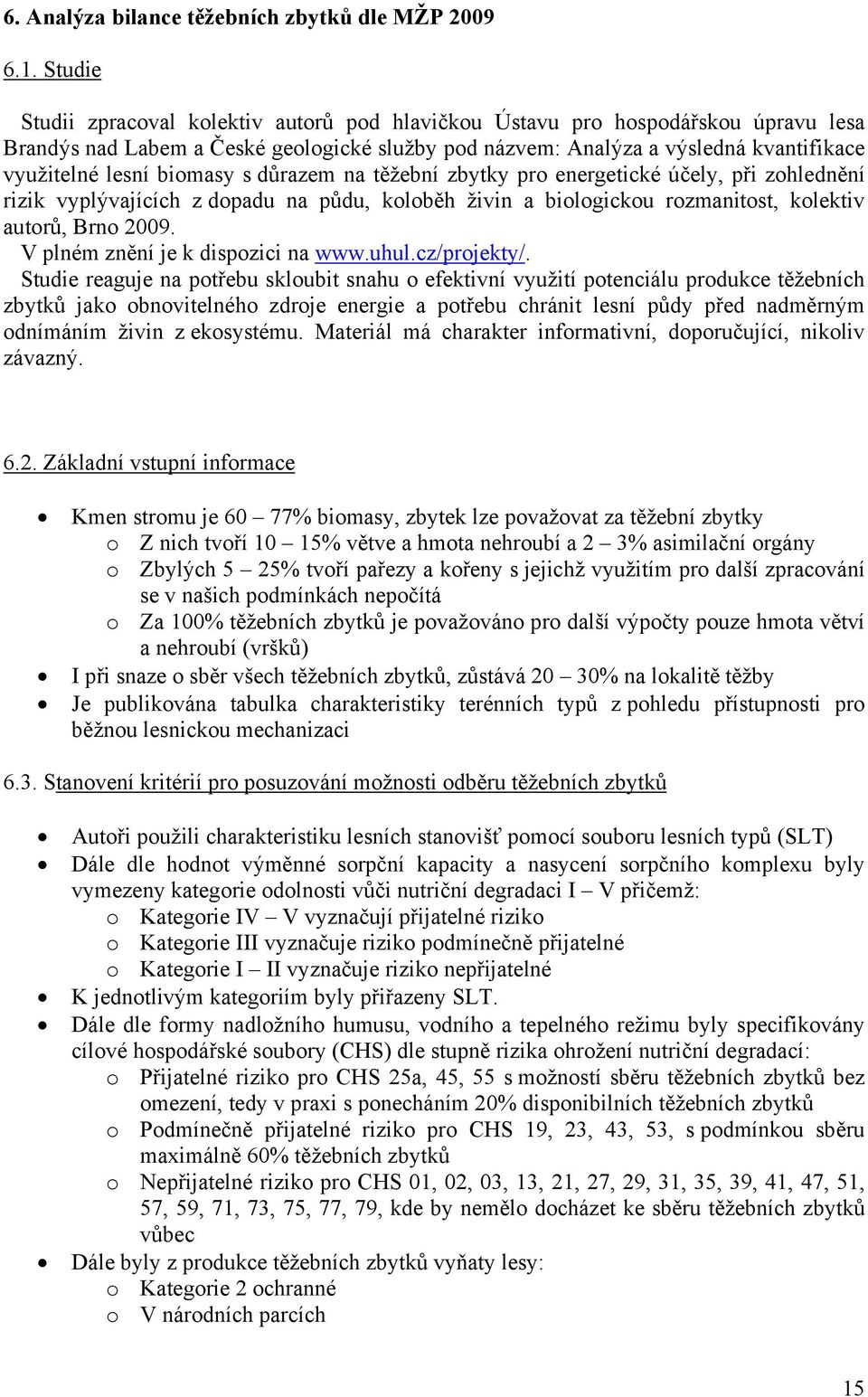 biomasy s důrazem na těžební zbytky pro energetické účely, při zohlednění rizik vyplývajících z dopadu na půdu, koloběh živin a biologickou rozmanitost, kolektiv autorů, Brno 2009.