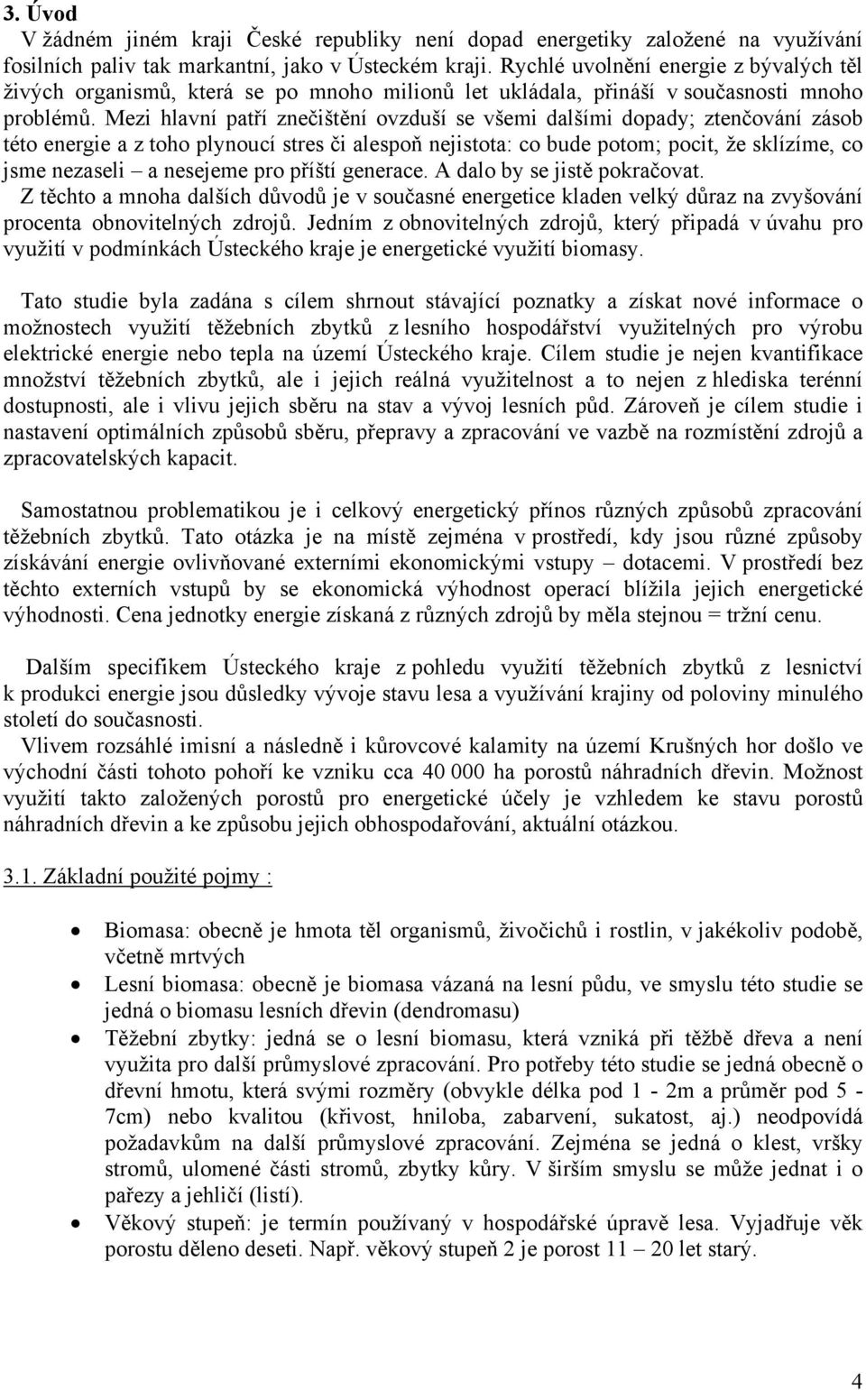 Mezi hlavní patří znečištění ovzduší se všemi dalšími dopady; ztenčování zásob této energie a z toho plynoucí stres či alespoň nejistota: co bude potom; pocit, že sklízíme, co jsme nezaseli a