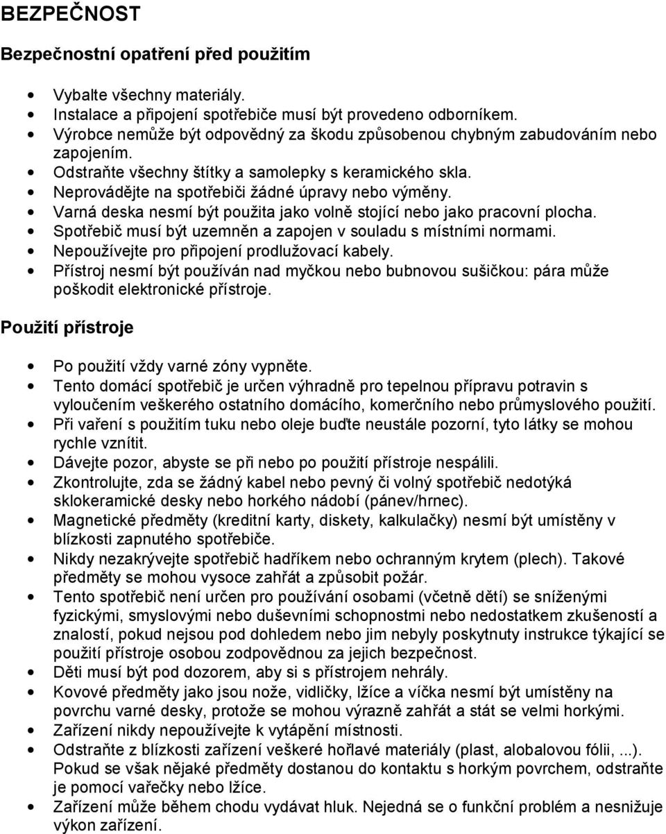 Varná deska nesmí být použita jako volně stojící nebo jako pracovní plocha. Spotřebič musí být uzemněn a zapojen v souladu s místními normami. Nepoužívejte pro připojení prodlužovací kabely.