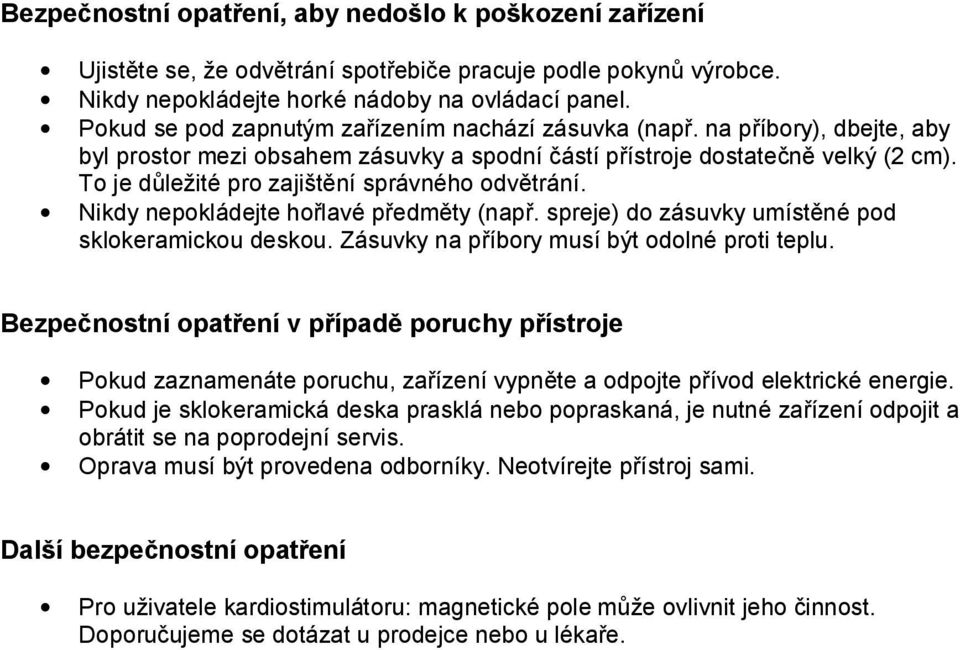 To je důležité pro zajištění správného odvětrání. Nikdy nepokládejte hořlavé předměty (např. spreje) do zásuvky umístěné pod sklokeramickou deskou. Zásuvky na příbory musí být odolné proti teplu.