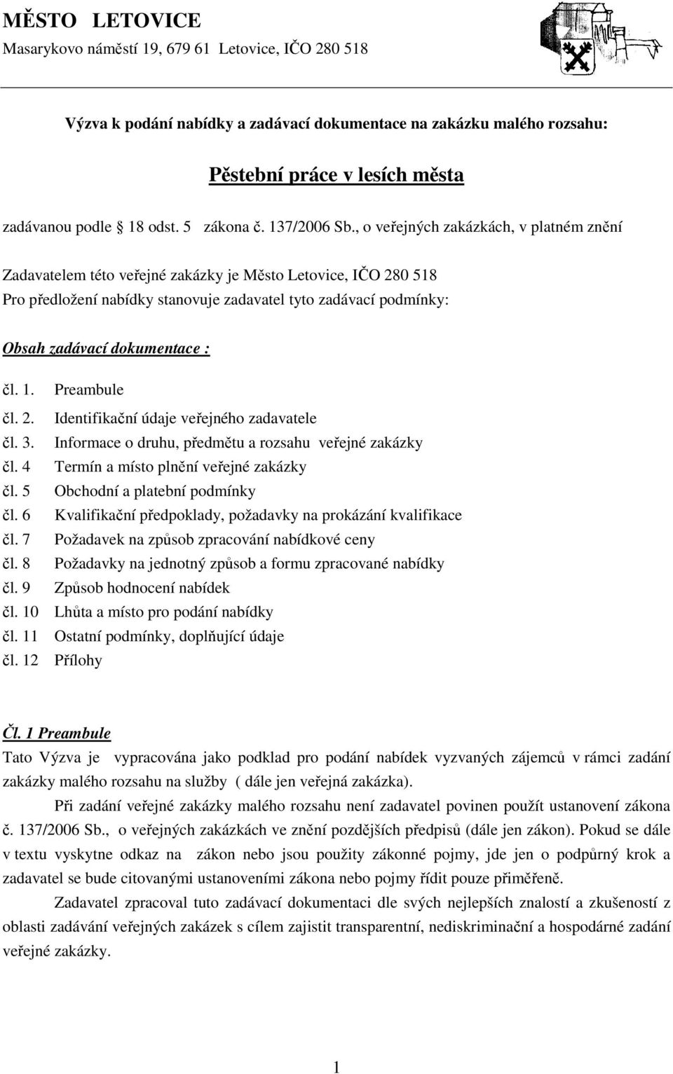 , o veřejných zakázkách, v platném znění Zadavatelem této veřejné zakázky je Město Letovice, IČO 280 518 Pro předložení nabídky stanovuje zadavatel tyto zadávací podmínky: Obsah zadávací dokumentace